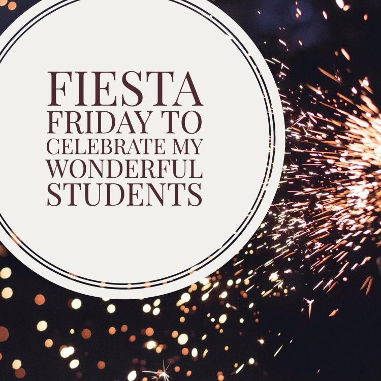 Fiesta Friday to Celebrate My Wonderful Students
